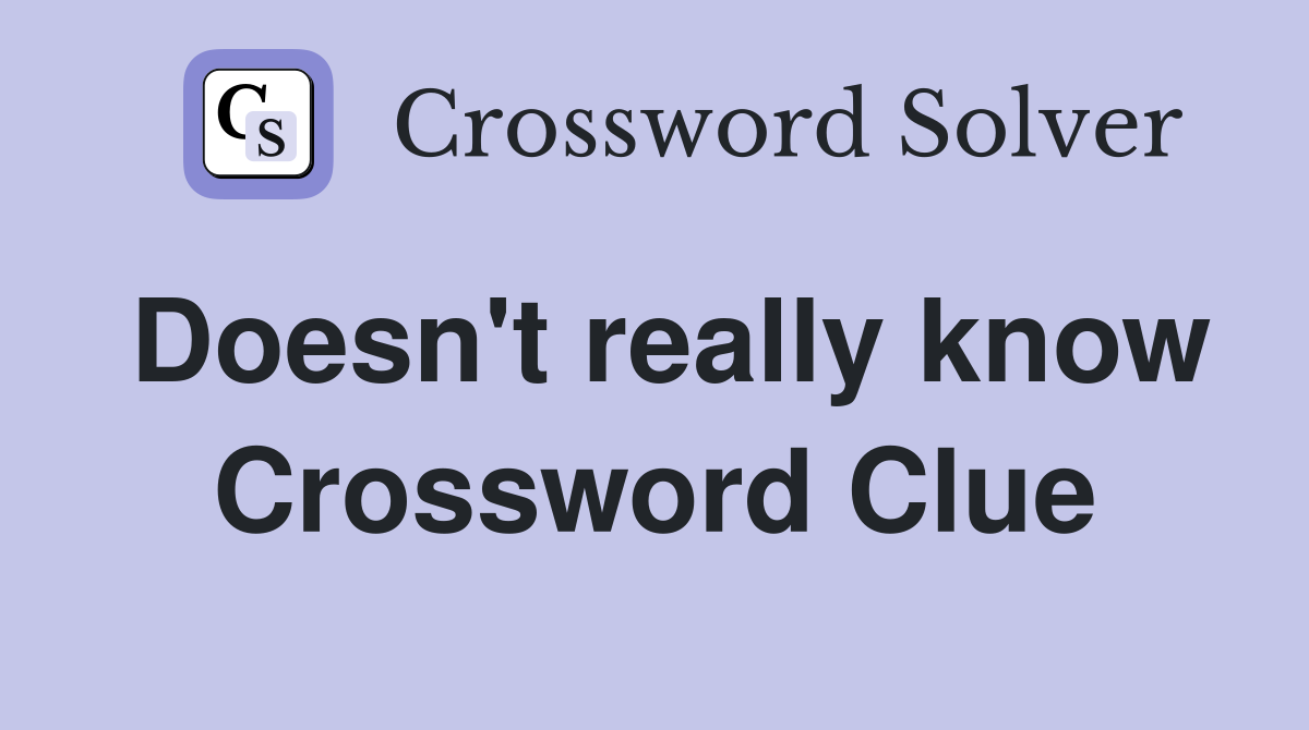 Doesn't really know Crossword Clue