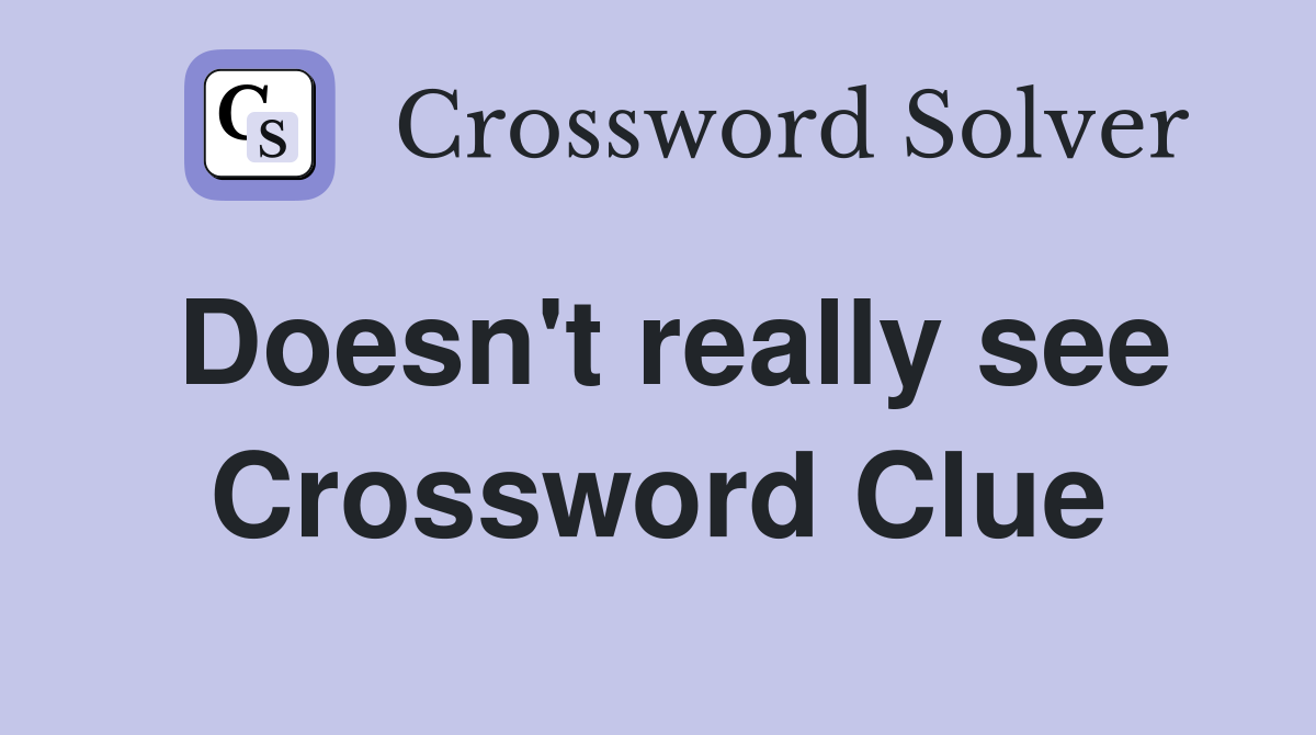 Doesn't really see Crossword Clue