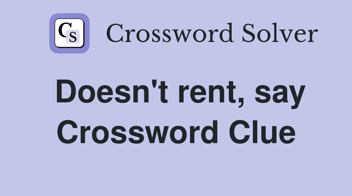 Doesn't rent, say Crossword Clue