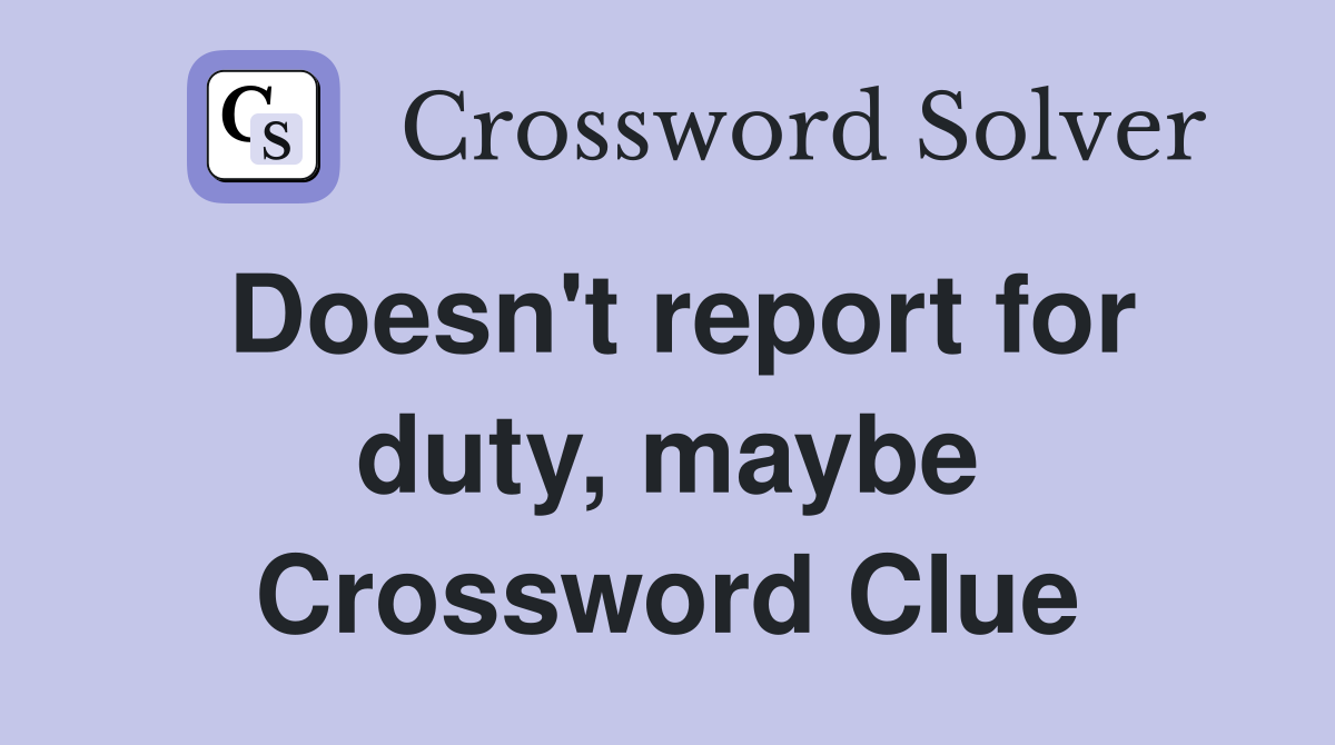Doesn't report for duty, maybe Crossword Clue
