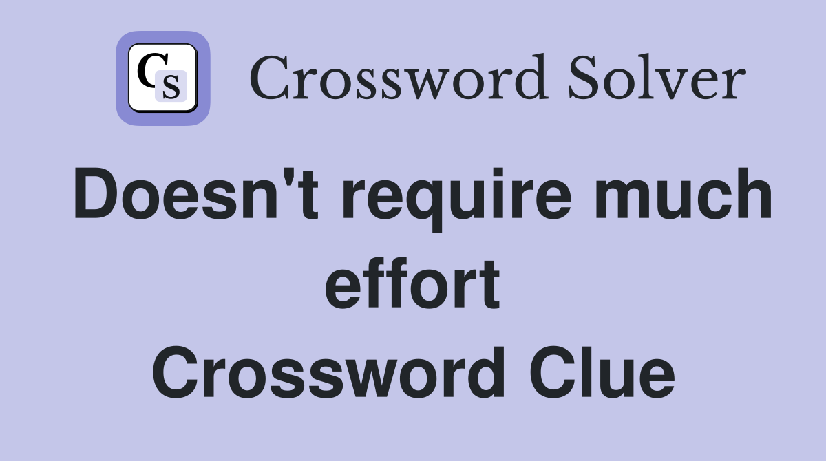Doesn't require much effort Crossword Clue