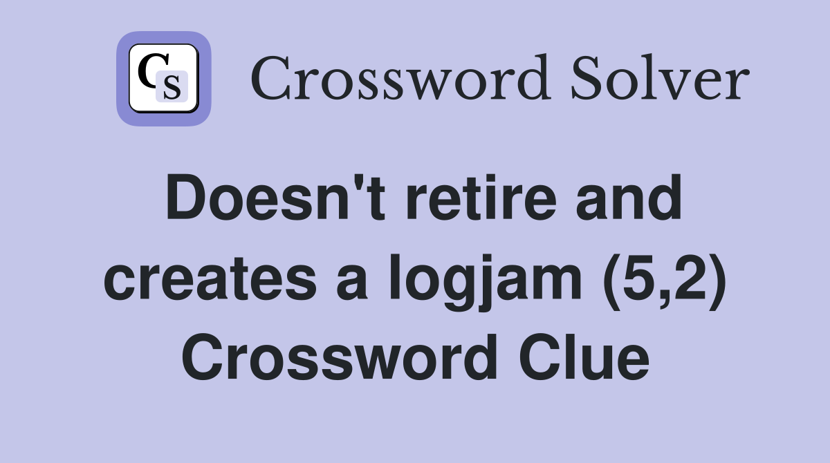 Doesn't retire and creates a logjam (5,2) Crossword Clue