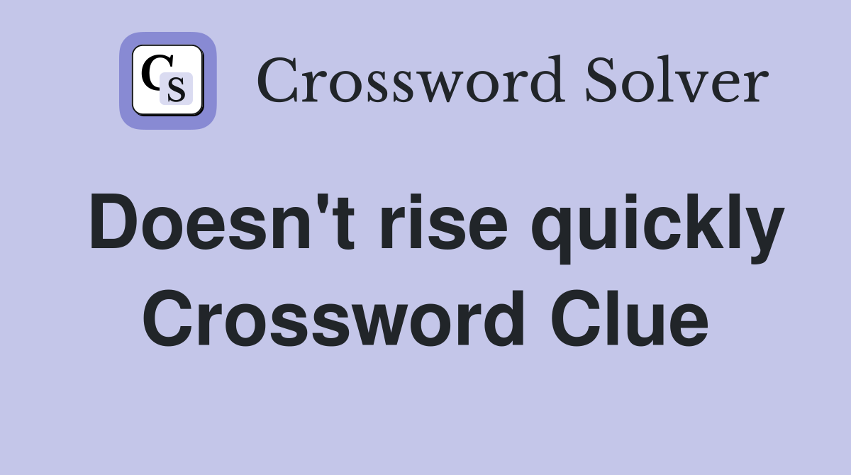 Doesn't rise quickly Crossword Clue