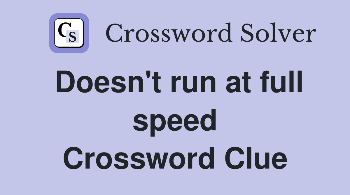 Doesn't run at full speed Crossword Clue