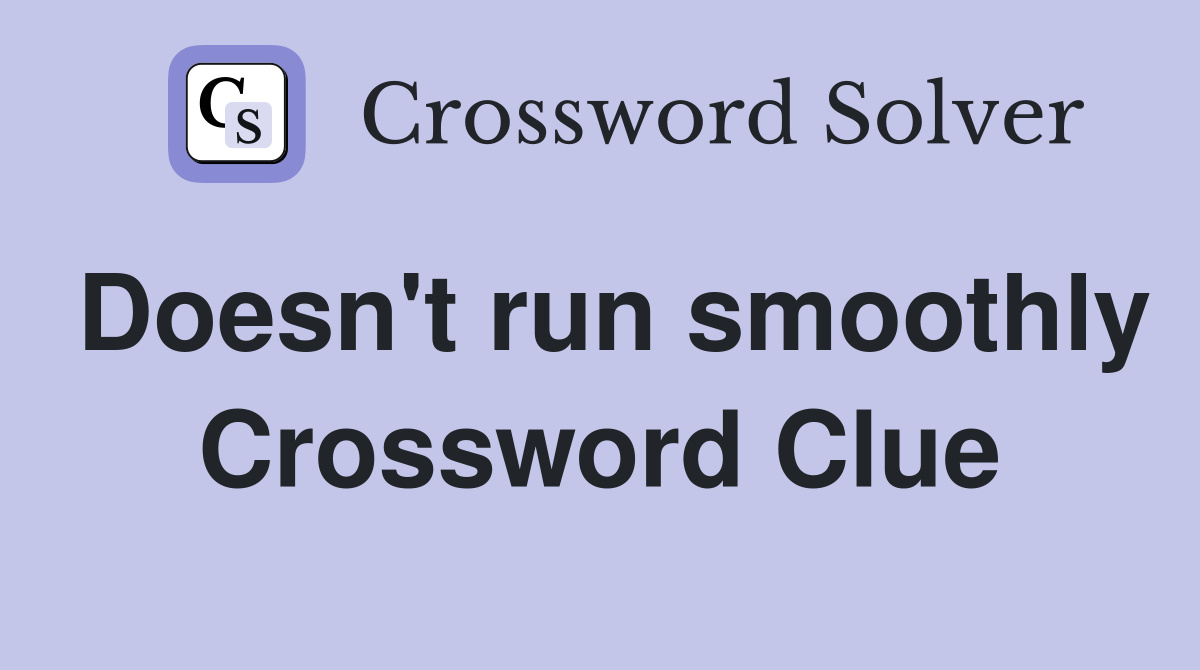 Doesn't run smoothly Crossword Clue