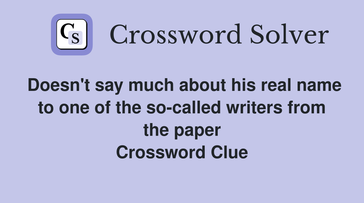 Doesn't say much about his real name to one of the so-called writers from the paper Crossword Clue