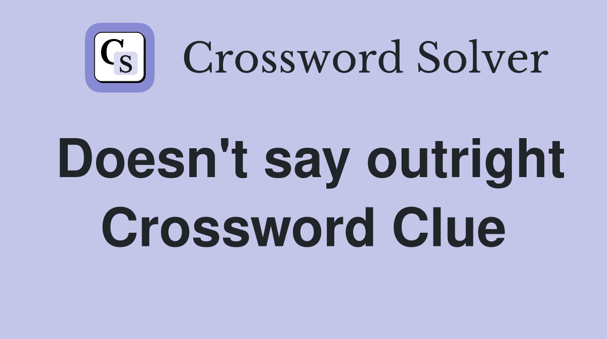 Doesn't say outright Crossword Clue
