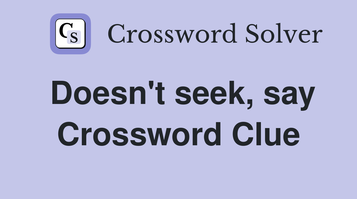 Doesn't seek, say Crossword Clue
