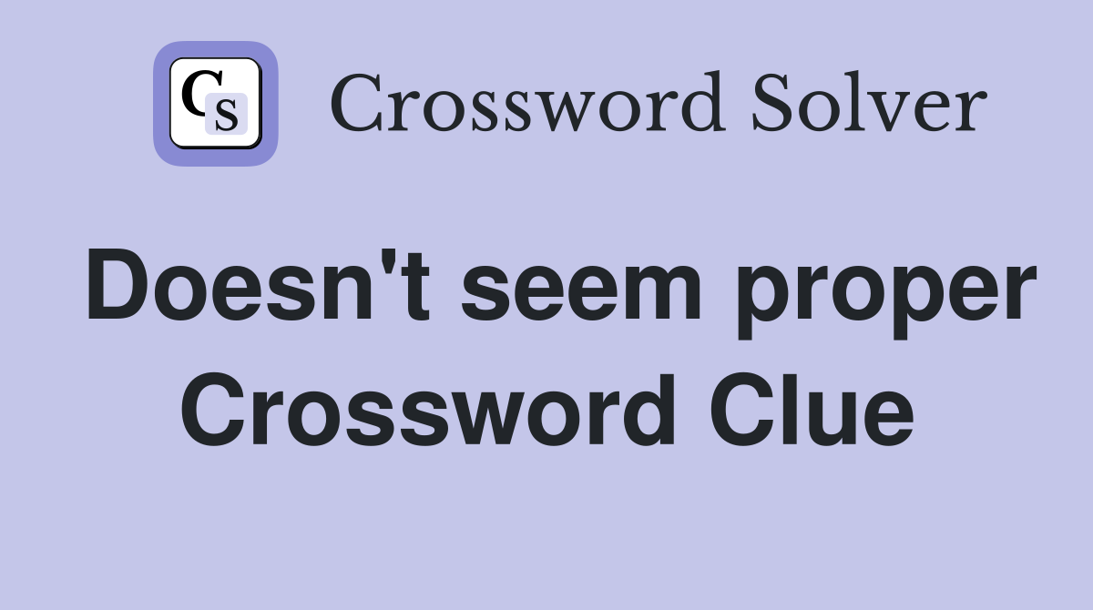 Doesn't seem proper Crossword Clue