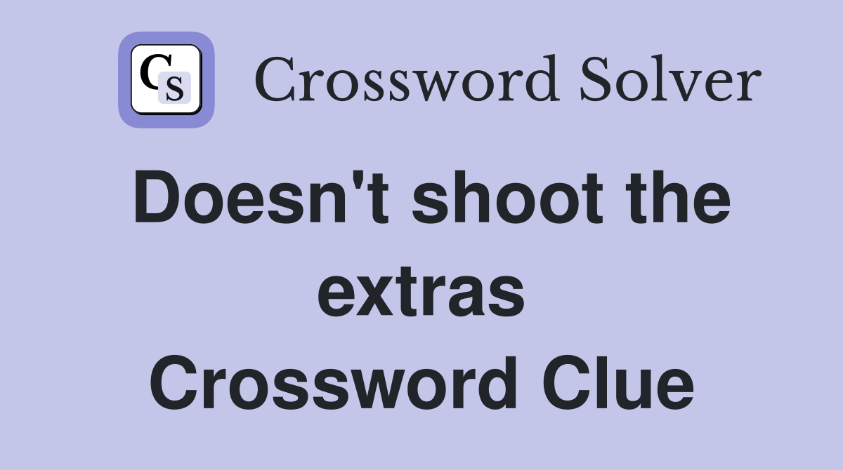 Doesn't shoot the extras Crossword Clue