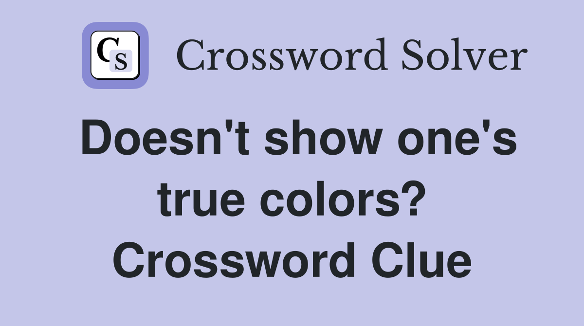 Doesn't show one's true colors? Crossword Clue