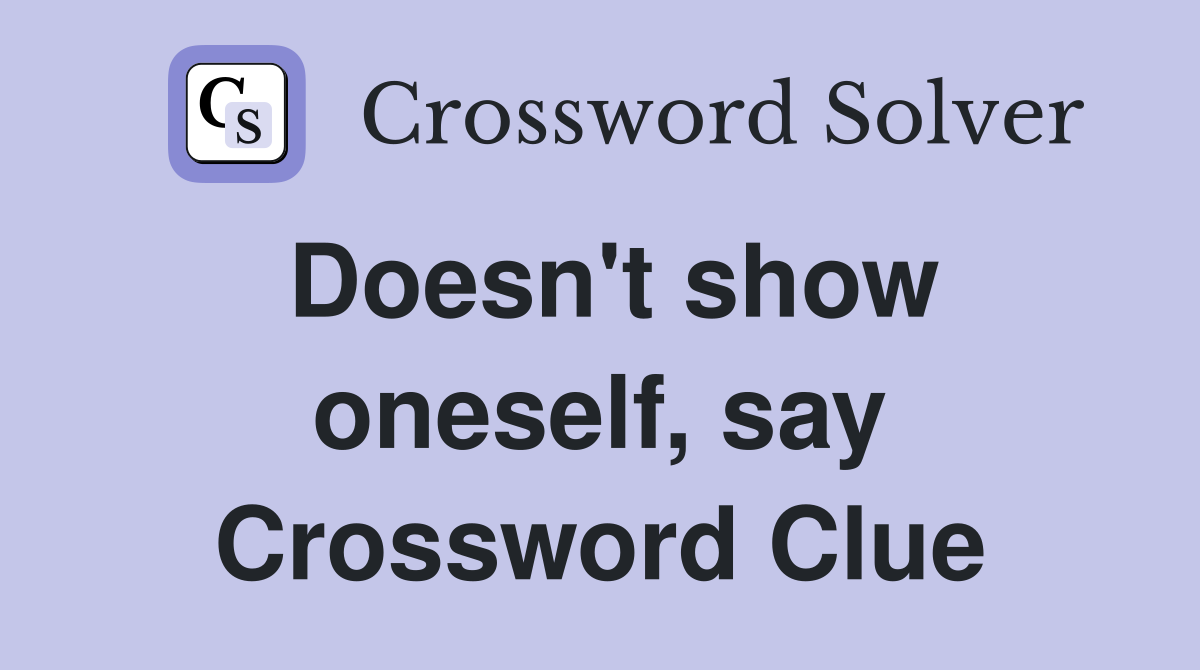 Doesn't show oneself, say Crossword Clue