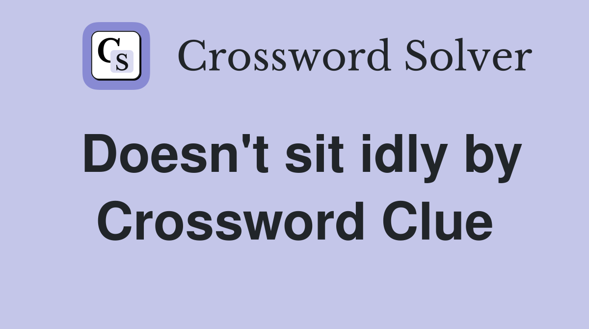 Doesn't sit idly by Crossword Clue