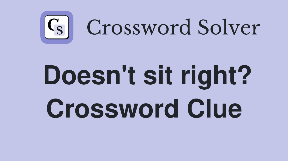 Doesn't sit right? Crossword Clue