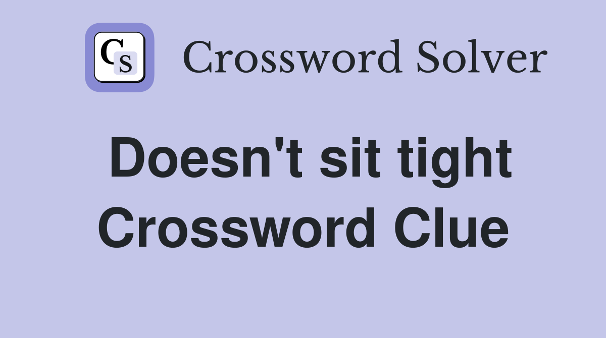 Doesn't sit tight Crossword Clue
