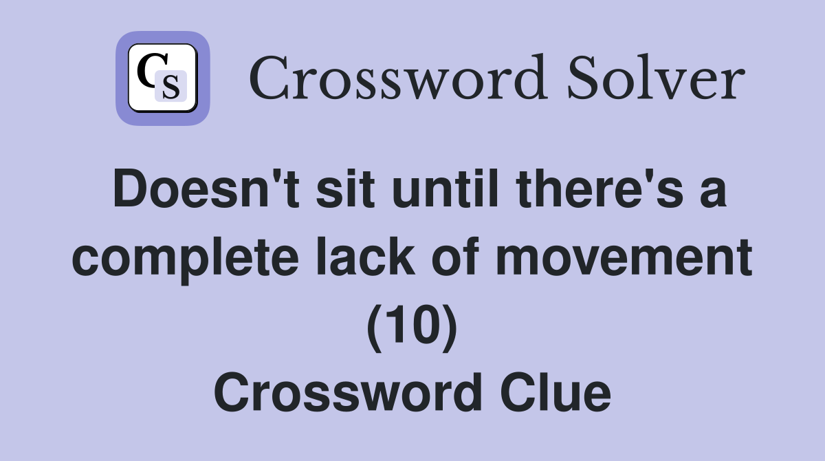 Doesn't sit until there's a complete lack of movement (10) Crossword Clue