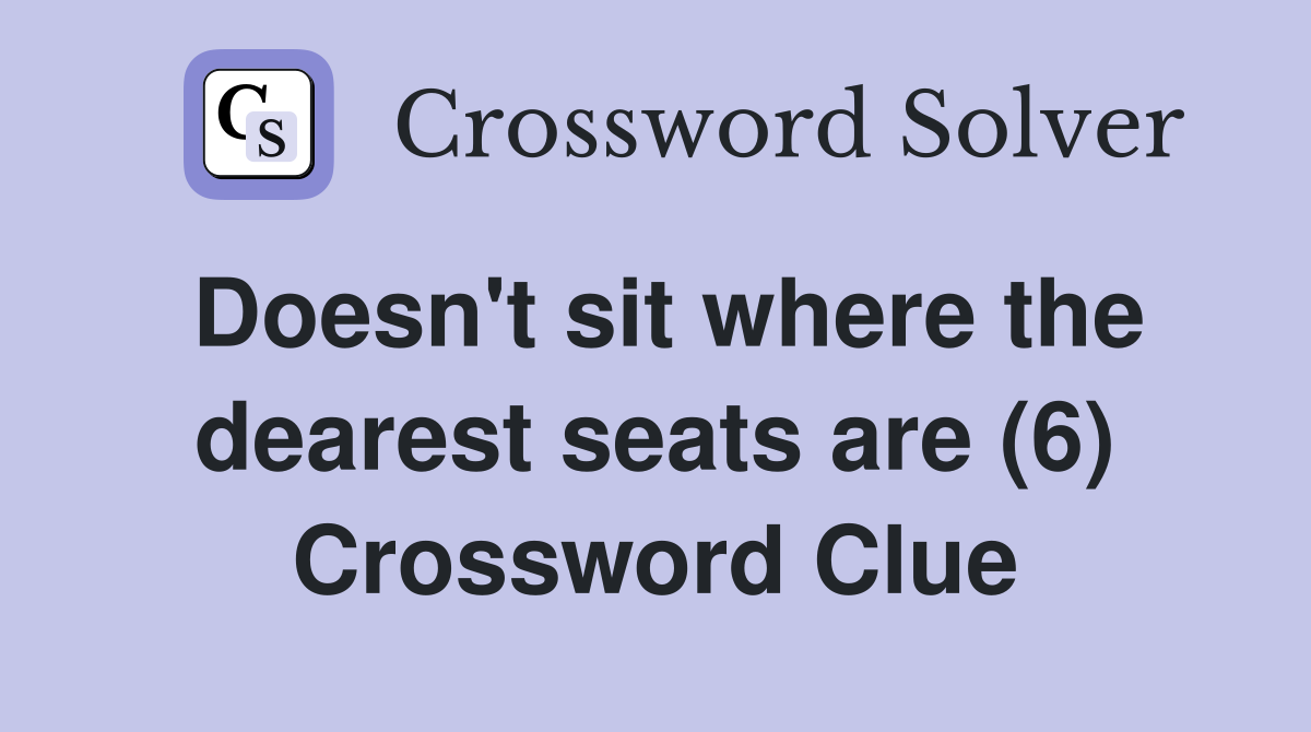 Doesn't sit where the dearest seats are (6) Crossword Clue