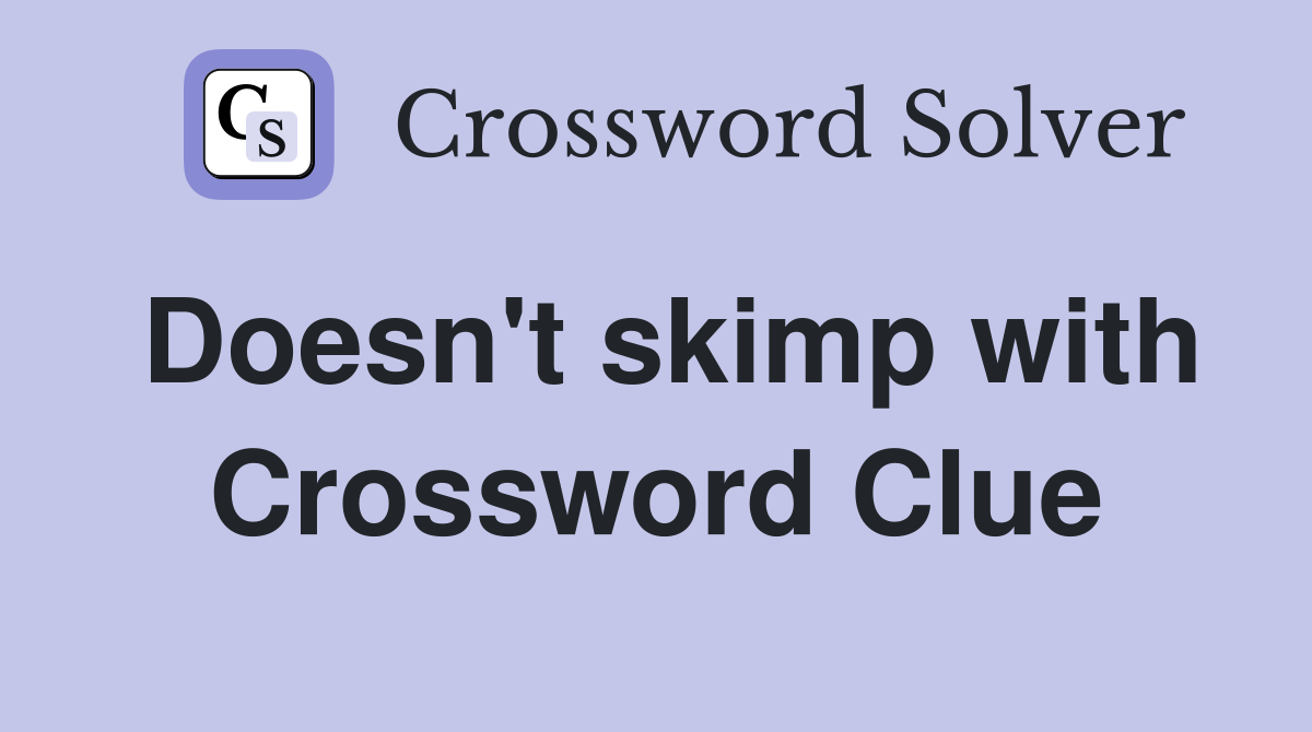 Doesn't skimp with Crossword Clue