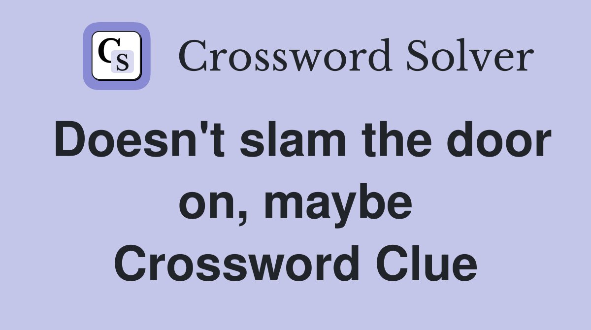 Doesn't slam the door on, maybe Crossword Clue