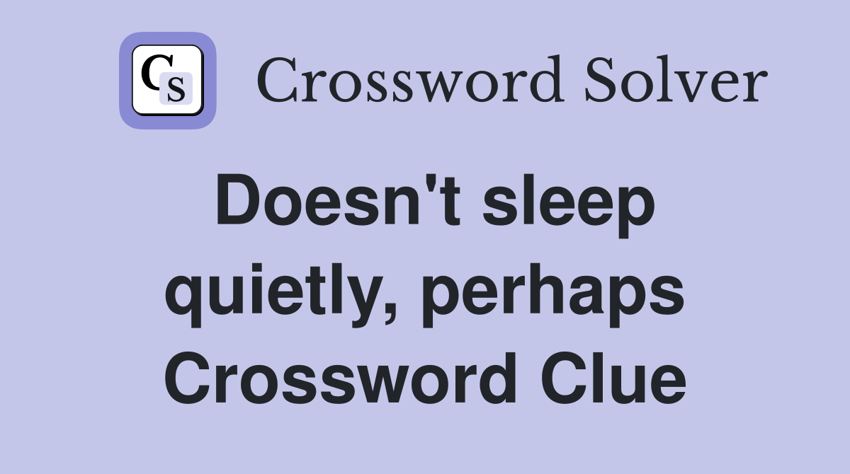 Doesn't sleep quietly, perhaps Crossword Clue