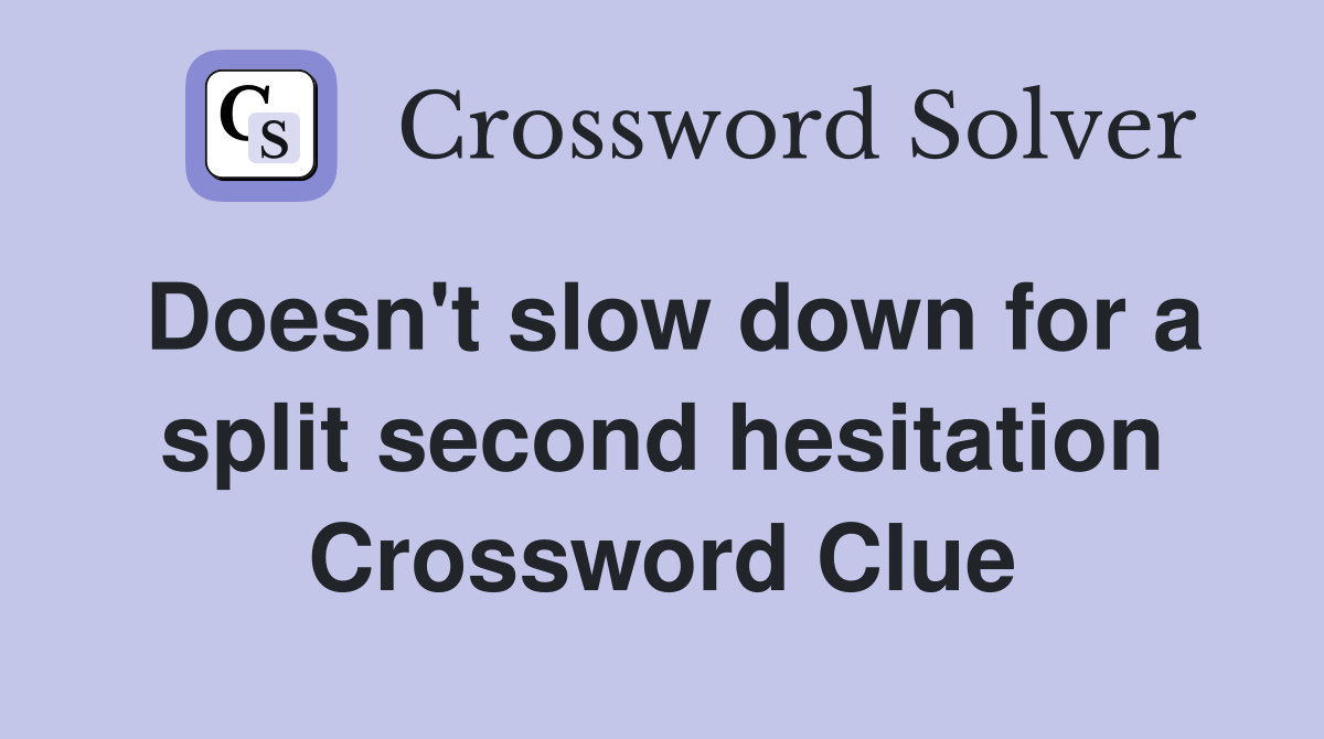 Doesn't slow down for a split second hesitation Crossword Clue