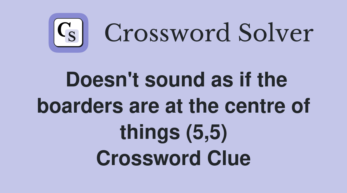 Doesn't sound as if the boarders are at the centre of things (5,5) Crossword Clue