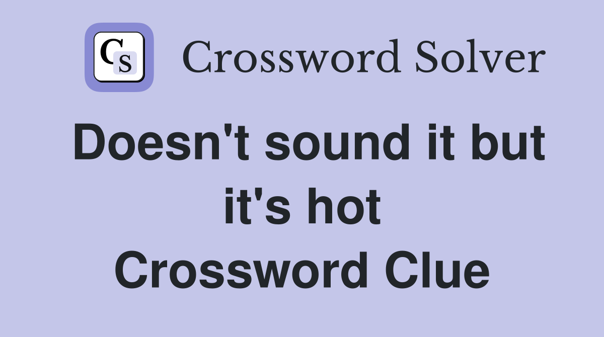 Doesn't sound it but it's hot Crossword Clue