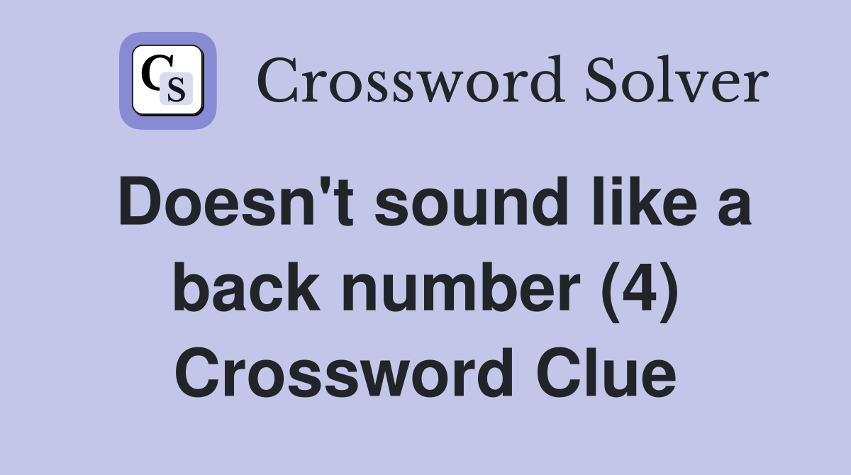 Doesn't sound like a back number (4) Crossword Clue