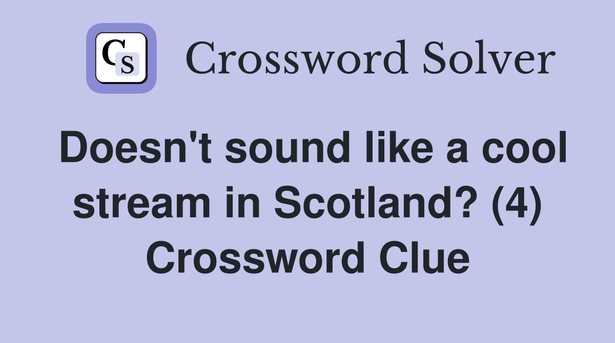 Doesn't sound like a cool stream in Scotland? (4) Crossword Clue