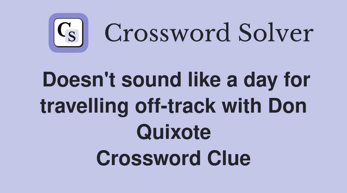 Doesn't sound like a day for travelling off-track with Don Quixote Crossword Clue