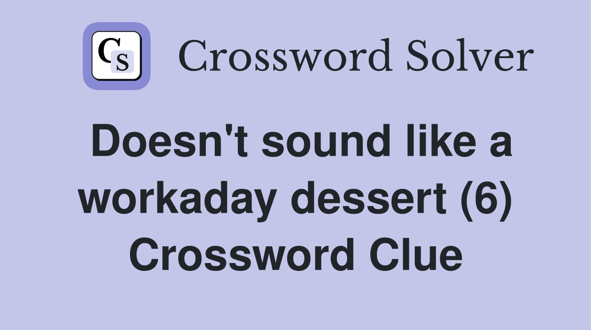 Doesn't sound like a workaday dessert (6) Crossword Clue