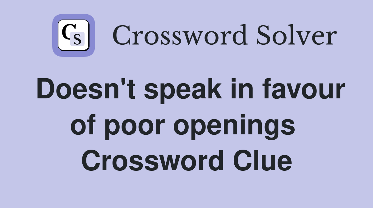 Doesn't speak in favour of poor openings  Crossword Clue