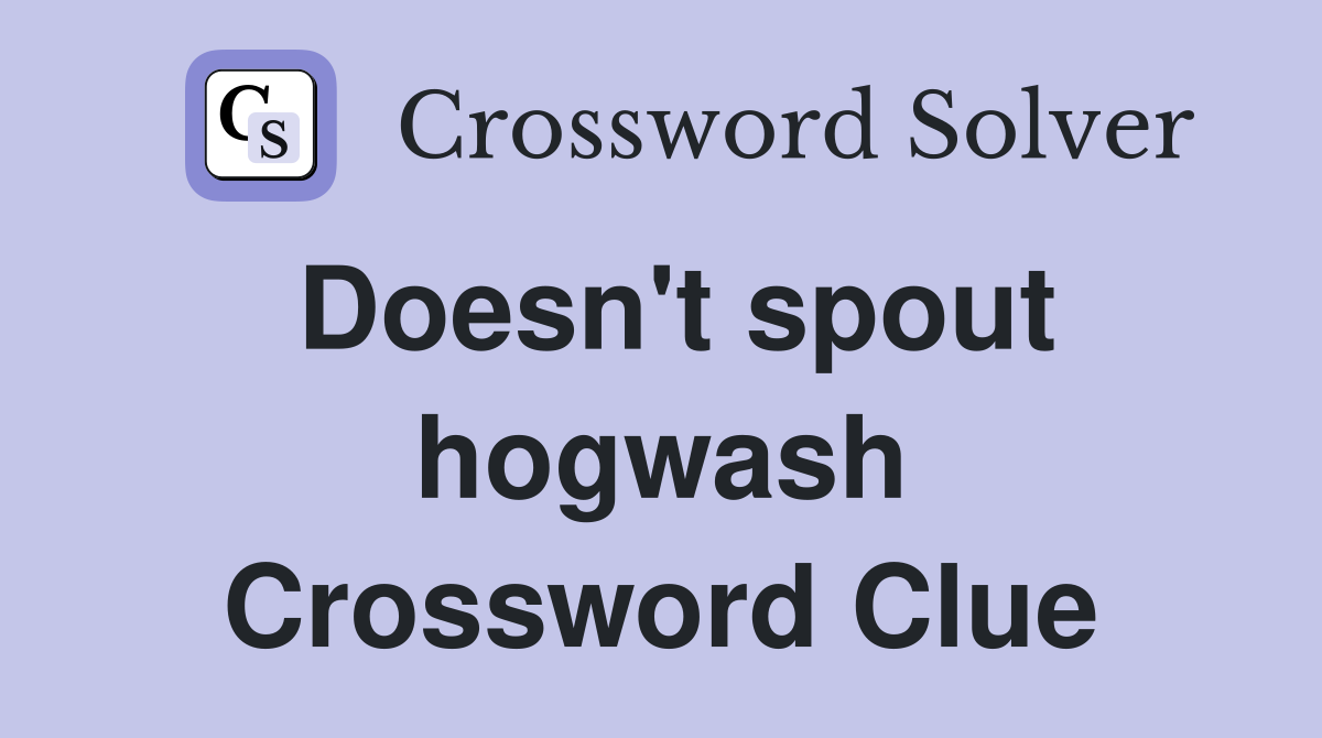 Doesn't spout hogwash Crossword Clue