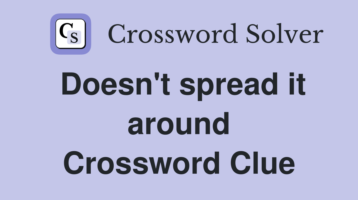 Doesn't spread it around Crossword Clue