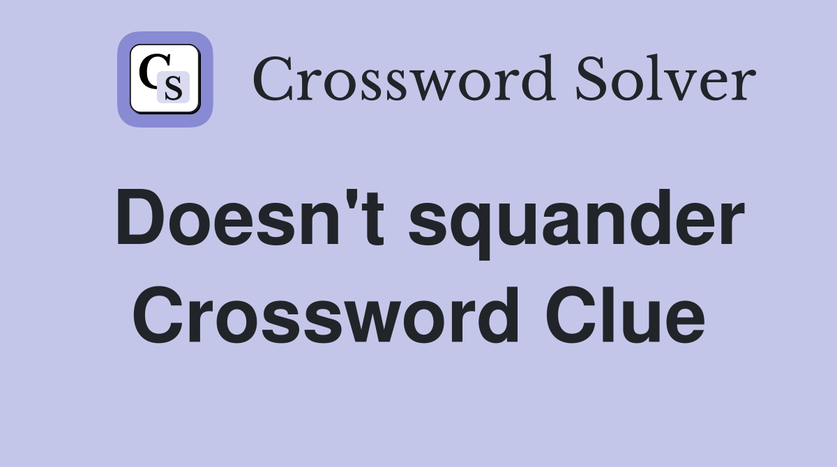 Doesn't squander Crossword Clue