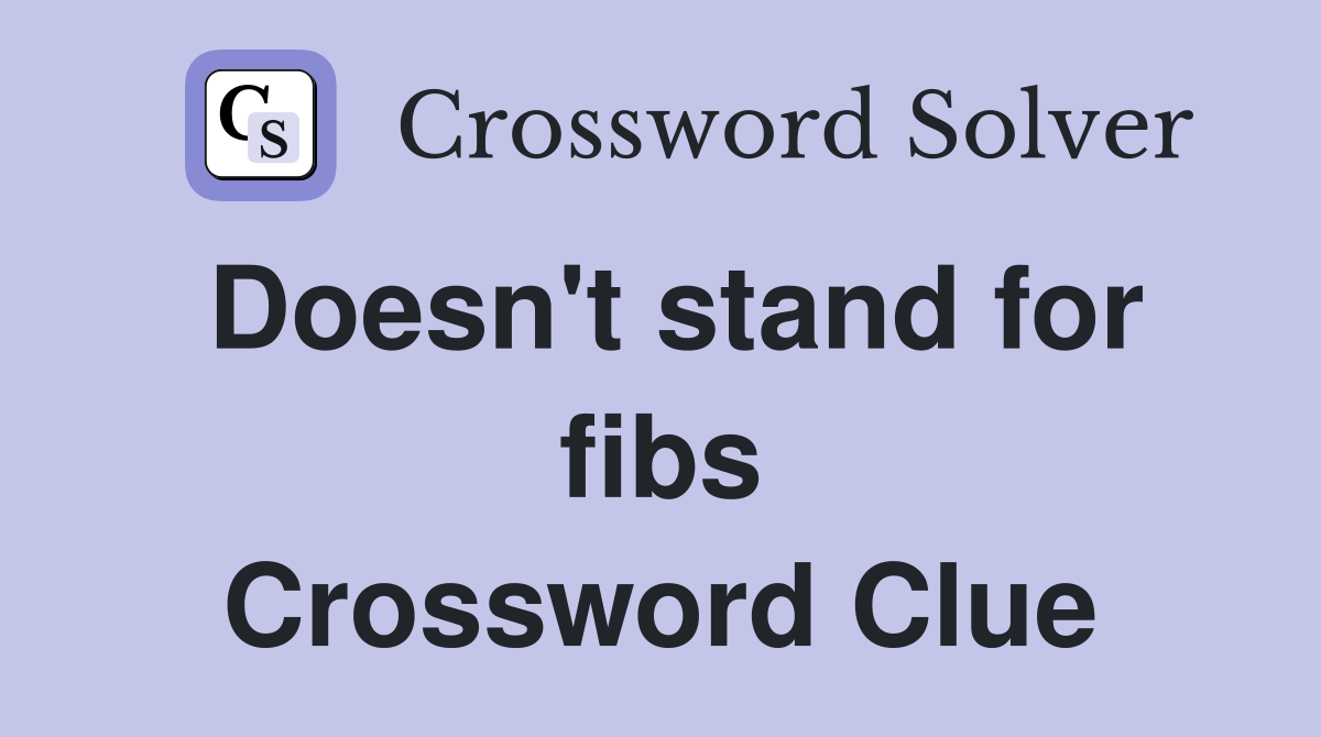 Doesn't stand for fibs Crossword Clue