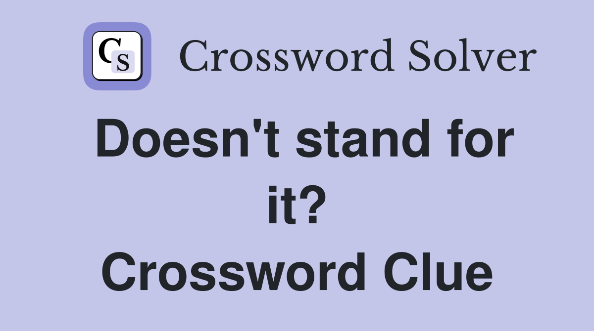 Doesn't stand for it? Crossword Clue