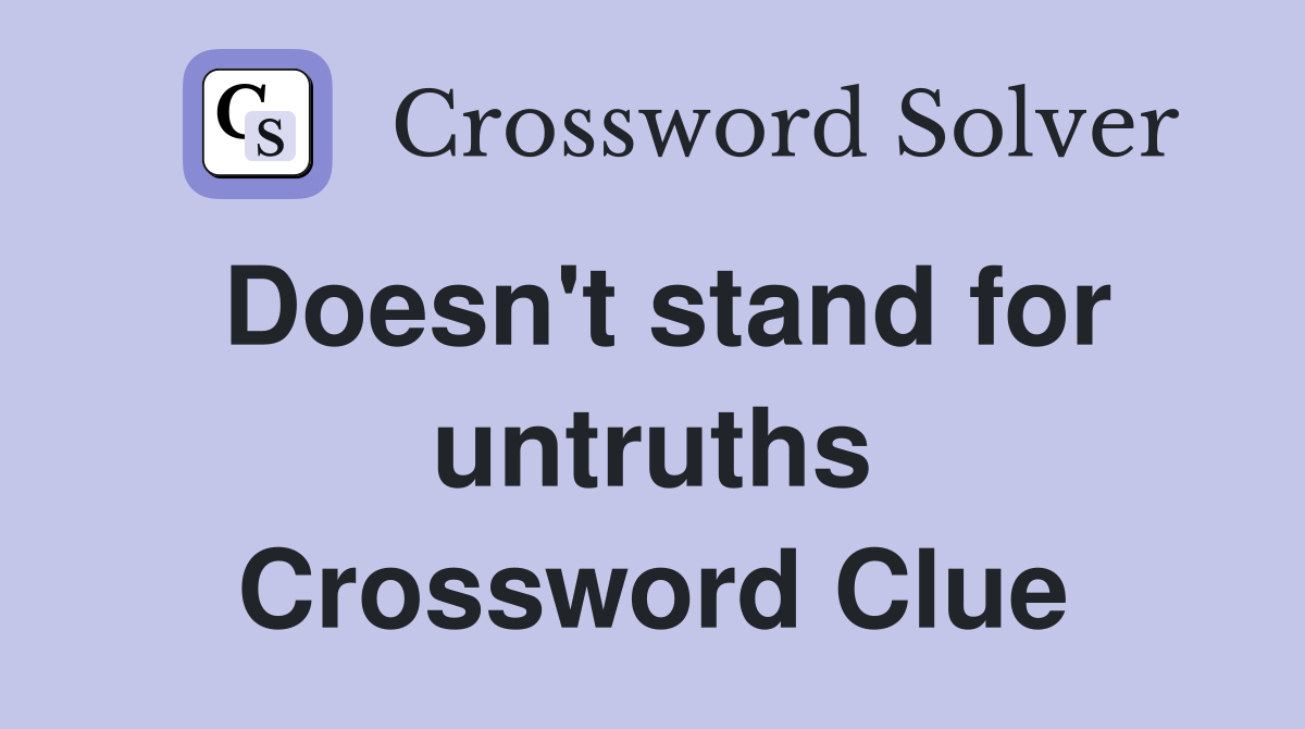 Doesn't stand for untruths Crossword Clue