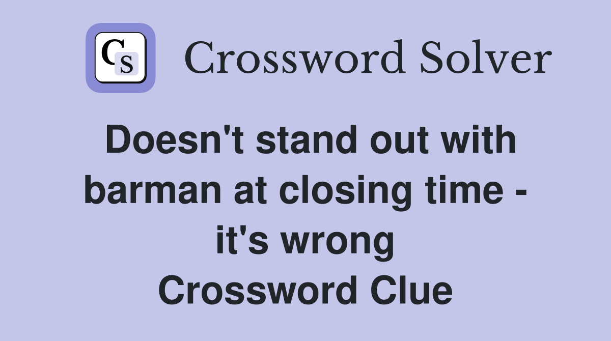 Doesn't stand out with barman at closing time - it's wrong Crossword Clue