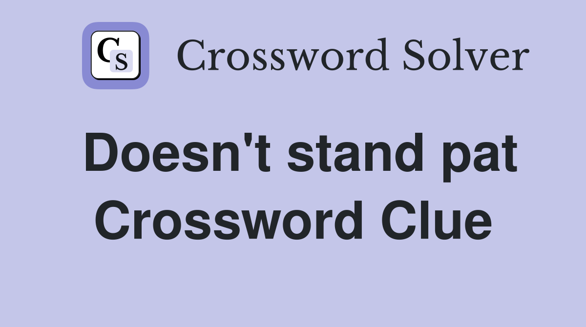 Doesn't stand pat Crossword Clue