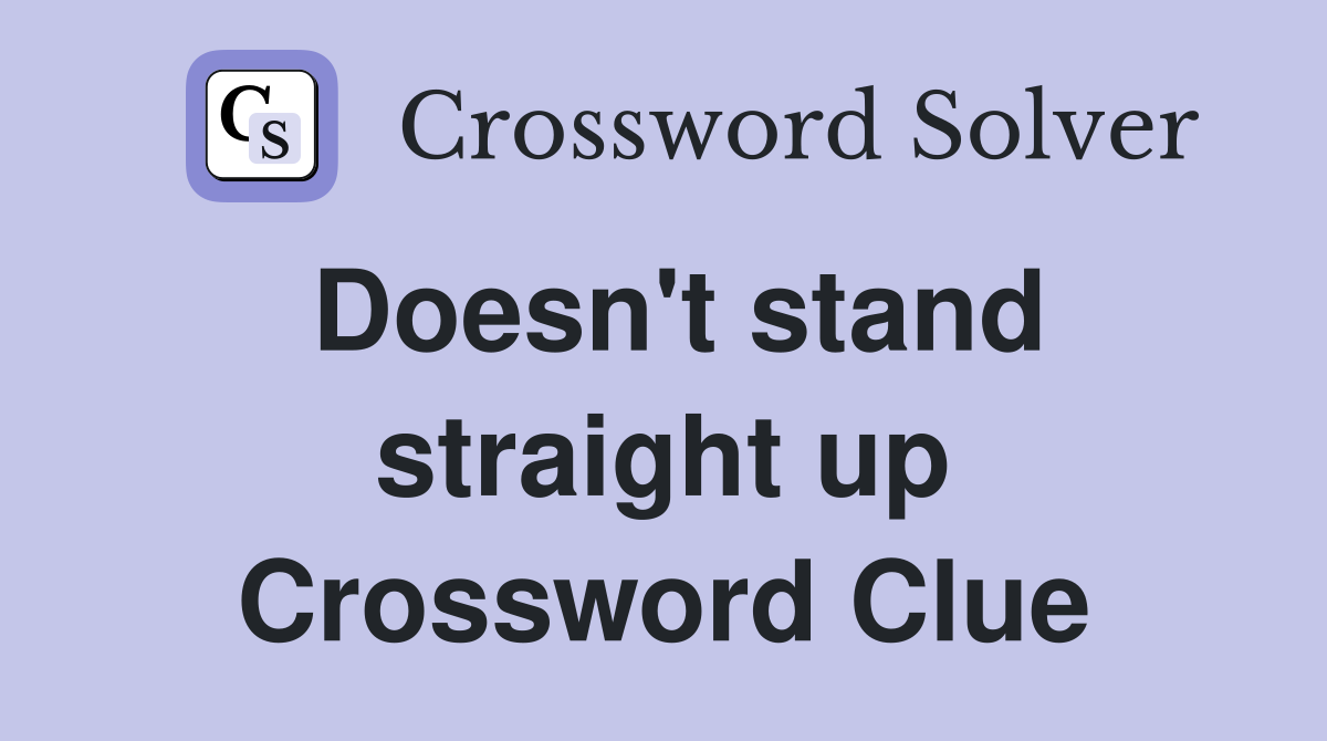 Doesn't stand straight up Crossword Clue