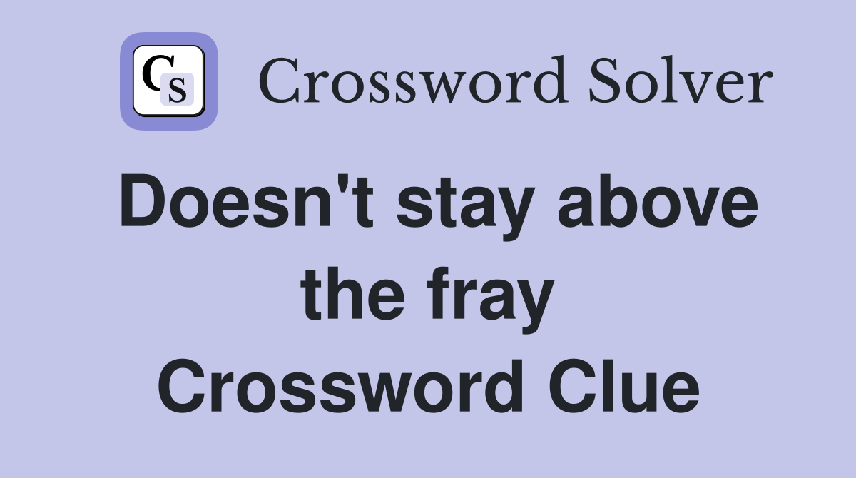 Doesn't stay above the fray Crossword Clue
