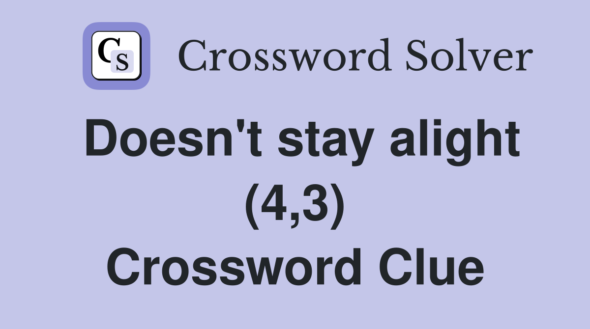 Doesn't stay alight (4,3) Crossword Clue