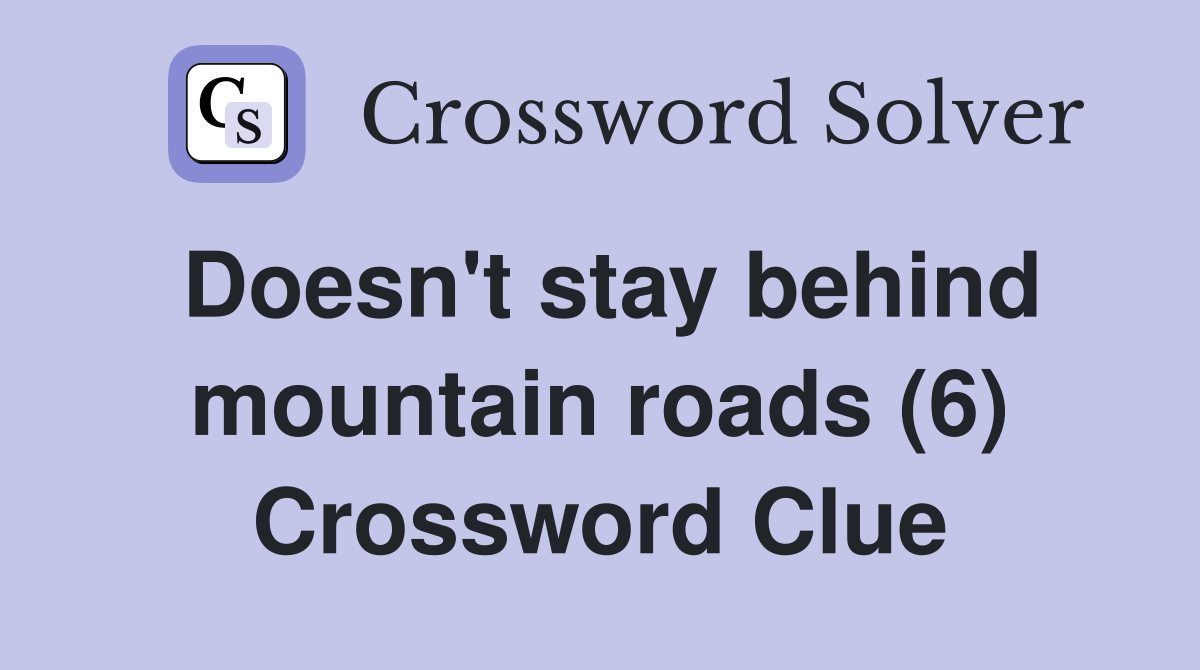 Doesn't stay behind mountain roads (6) Crossword Clue