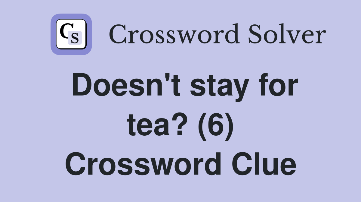 Doesn't stay for tea? (6) Crossword Clue