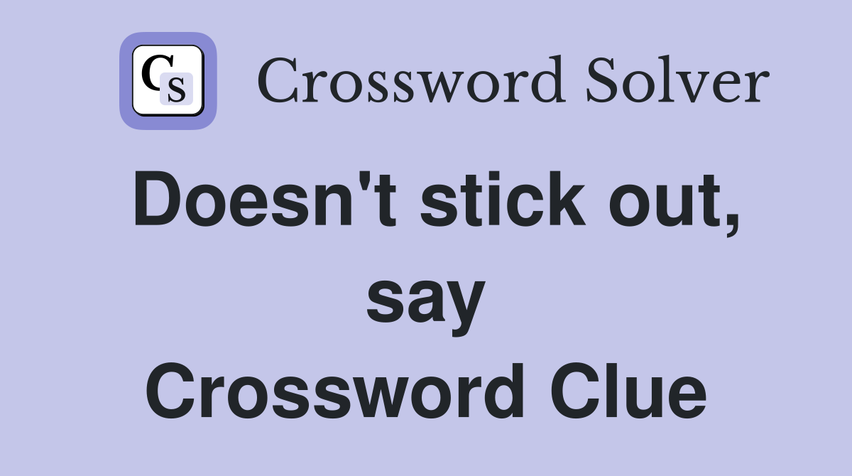 Doesn't stick out, say Crossword Clue
