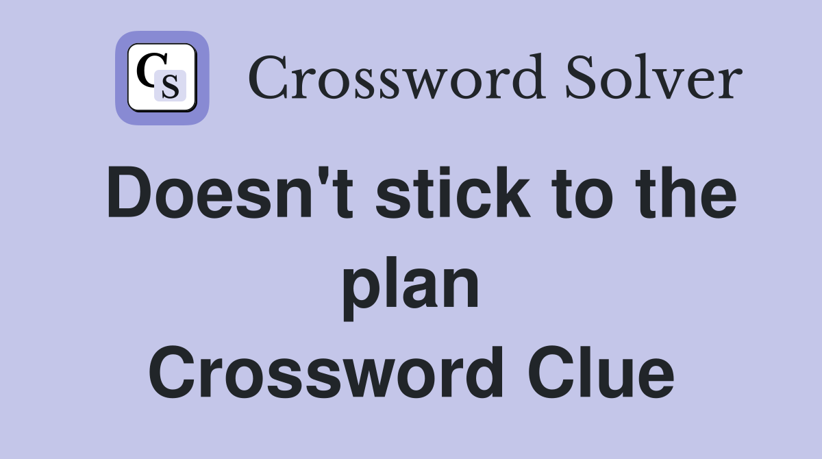 Doesn't stick to the plan Crossword Clue