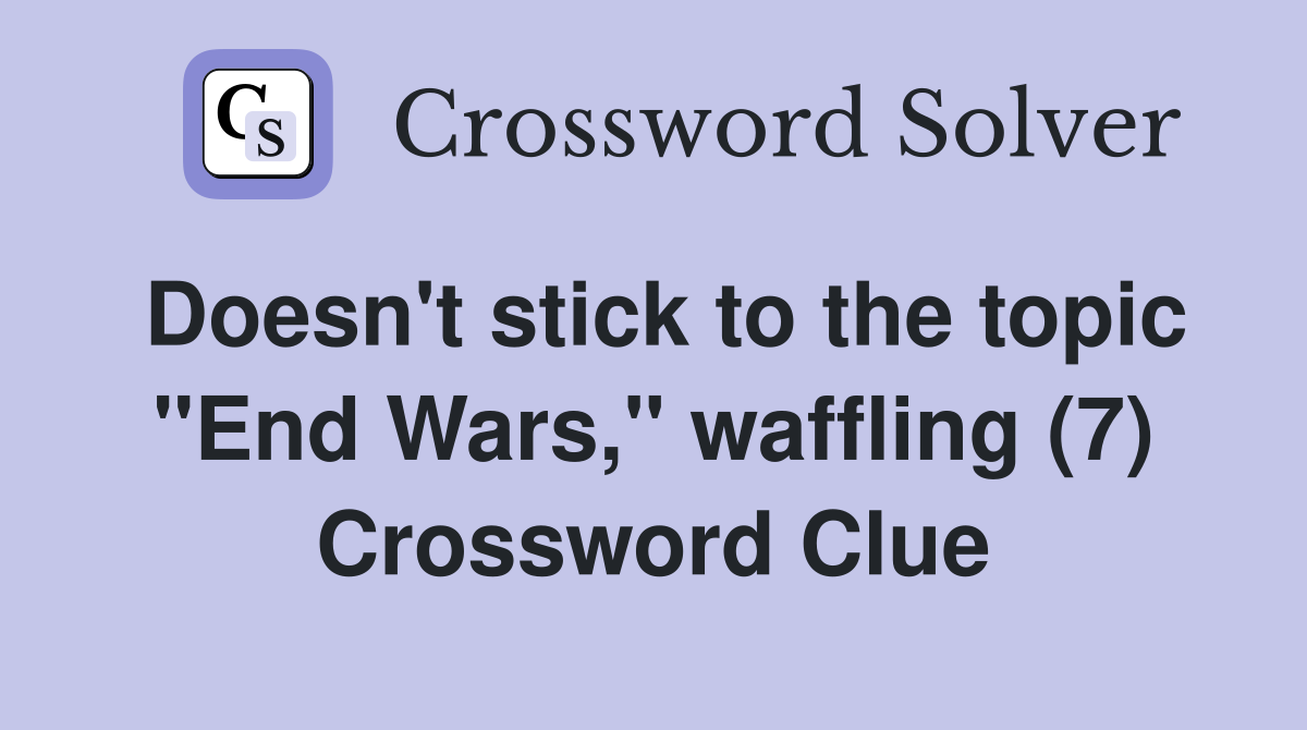 Doesn't stick to the topic "End Wars," waffling (7) Crossword Clue