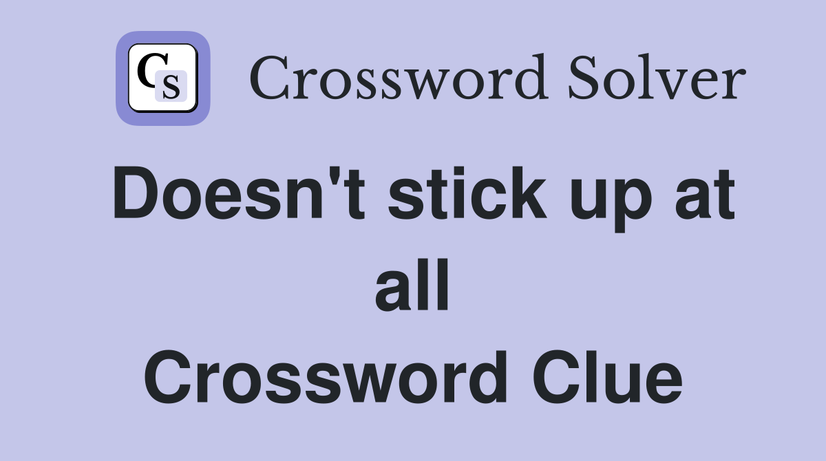 Doesn't stick up at all Crossword Clue