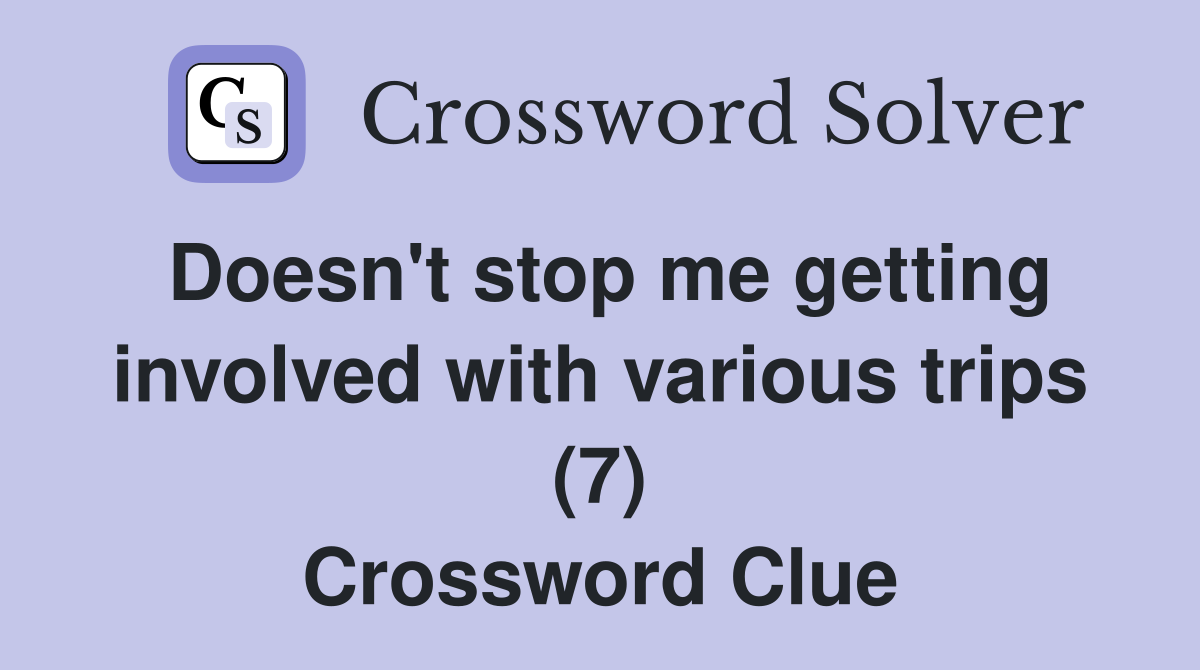 Doesn't stop me getting involved with various trips (7) Crossword Clue